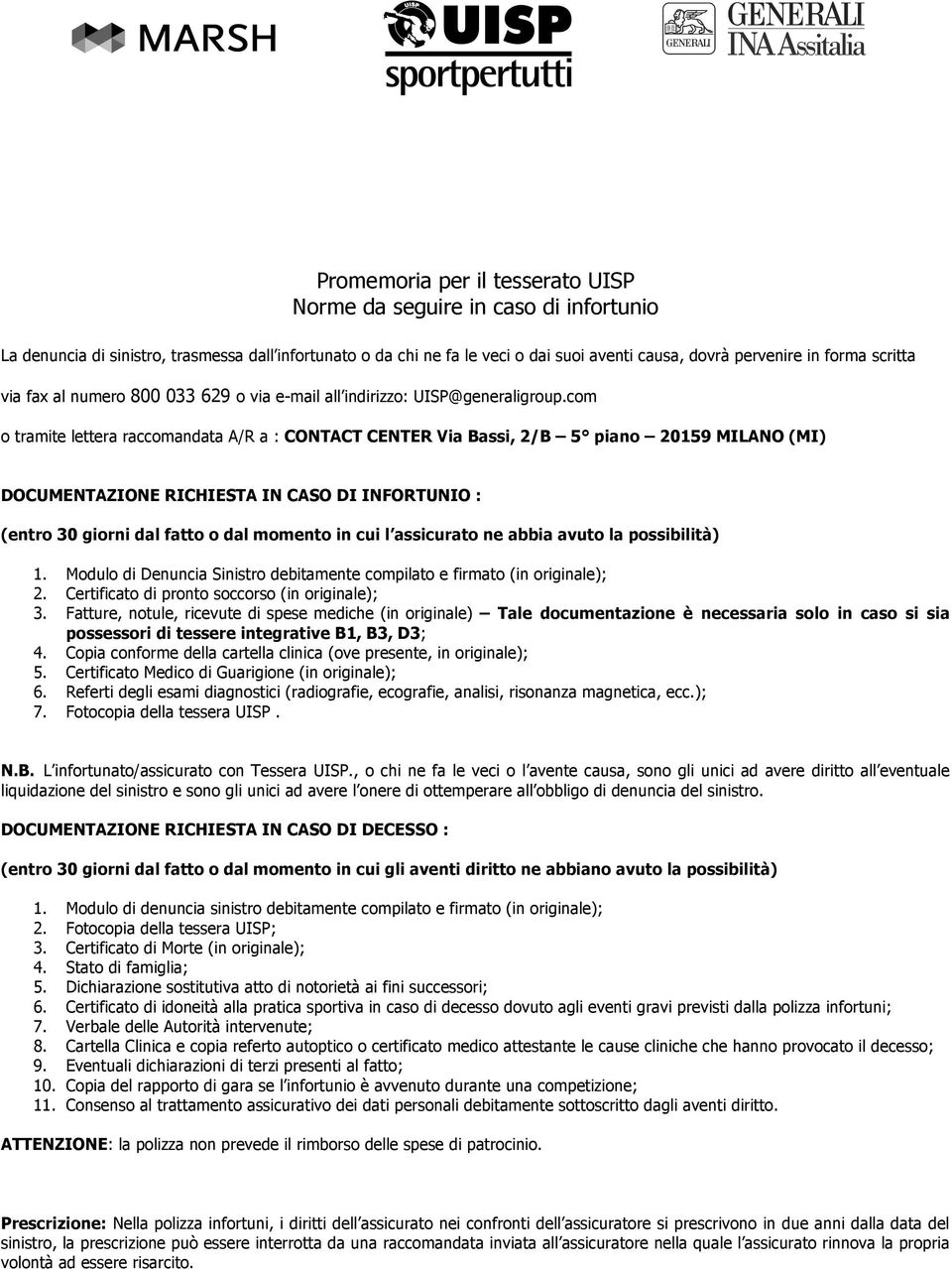 com o tramite lettera raccomandata A/R a : CONTACT CENTER Via Bassi, 2/B 5 piano 20159 MILANO (MI) DOCUMENTAZIONE RICHIESTA IN CASO DI INFORTUNIO : (entro 30 giorni dal fatto o dal momento in cui l