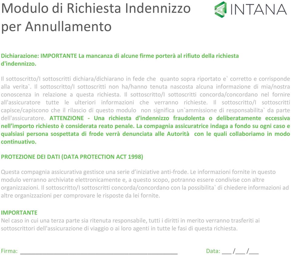 Il sottoscritto/i sottoscritti non ha/hanno tenuta nascosta alcuna informazione di mia/nostra conoscenza in relazione a questa richiesta.