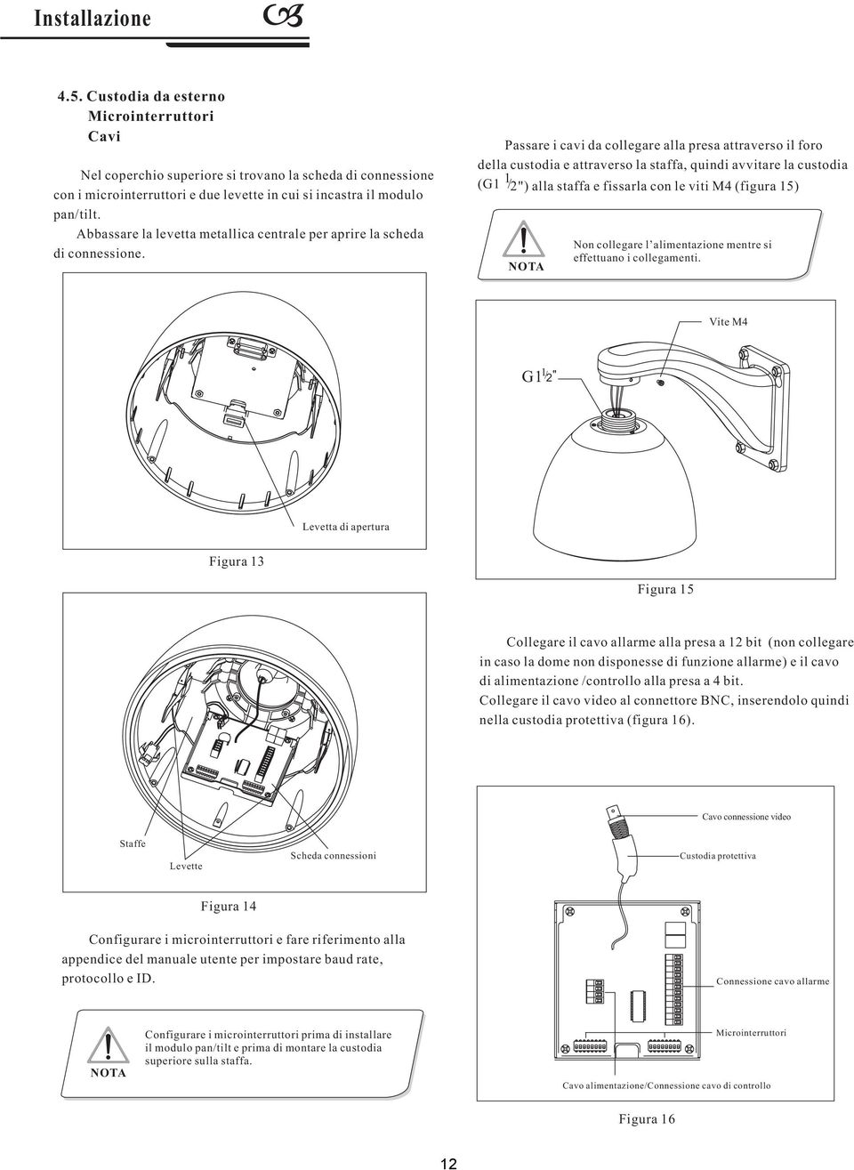 fissarla con le viti M4 (figura 15) Nel coperchio superiore si trovano la scheda di connessione con i microinterruttori e due levette in cui si incastra il modulo pan/tilt.