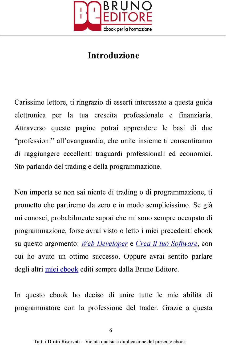 Sto parlando del trading e della programmazione. Non importa se non sai niente di trading o di programmazione, ti prometto che partiremo da zero e in modo semplicissimo.