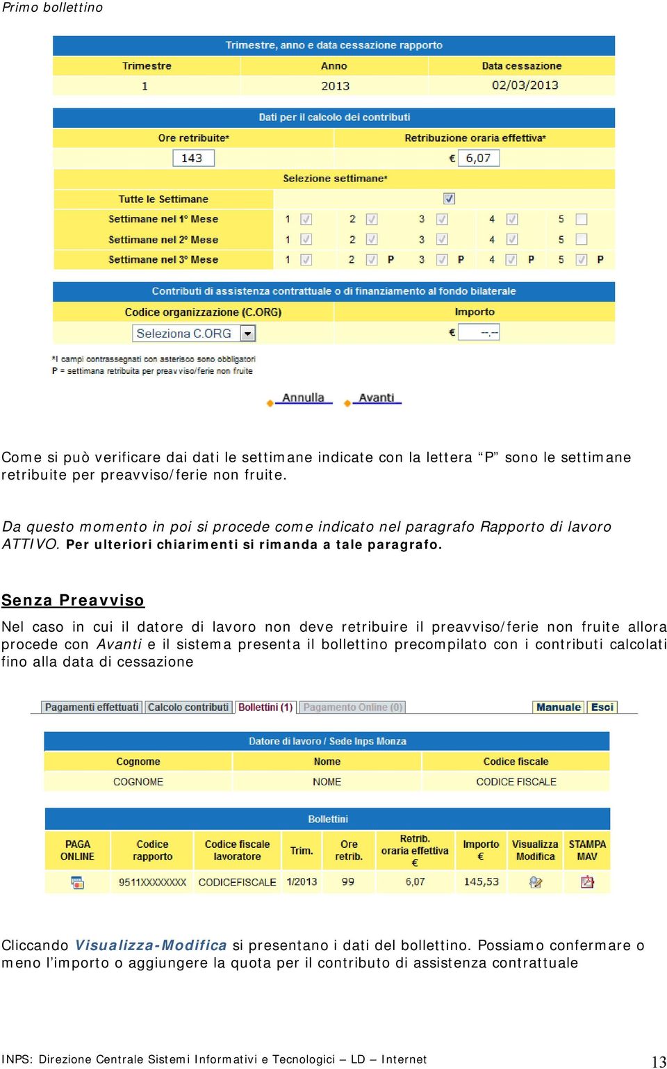 Senza Preavviso Nel caso in cui il datore di lavoro non deve retribuire il preavviso/ferie non fruite allora procede con Avanti e il sistema presenta il bollettino precompilato con i