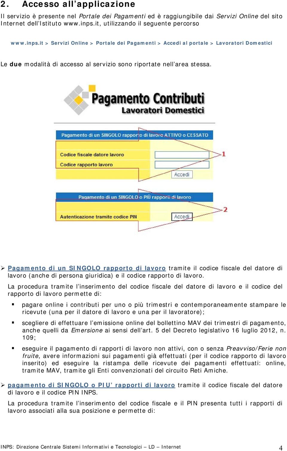 Pagamento di un SINGOLO rapporto di lavoro tramite il codice fiscale del datore di lavoro (anche di persona giuridica) e il codice rapporto di lavoro.