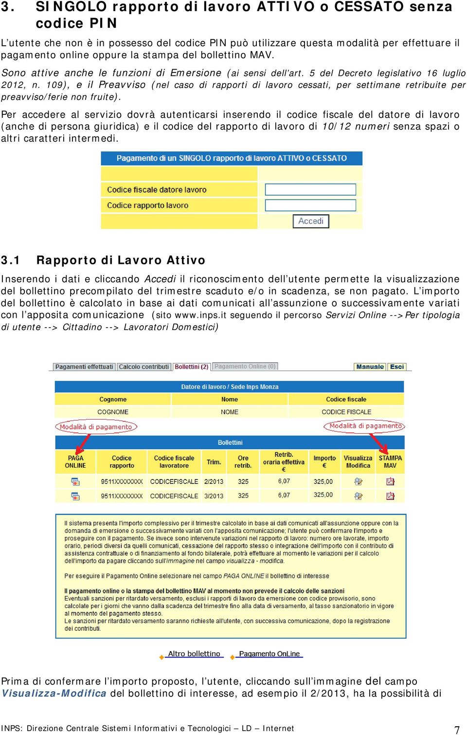 109), e il Preavviso (nel caso di rapporti di lavoro cessati, per settimane retribuite per preavviso/ferie non fruite).