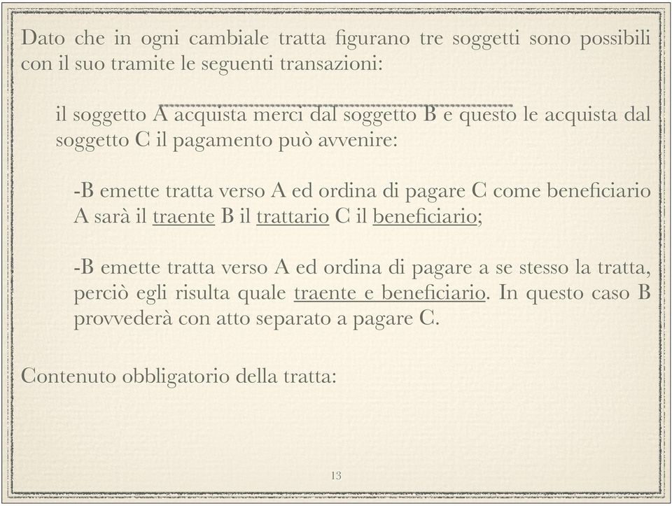 beneficiario A sarà il traente B il trattario C il beneficiario; -B emette tratta verso A ed ordina di pagare a se stesso la tratta,