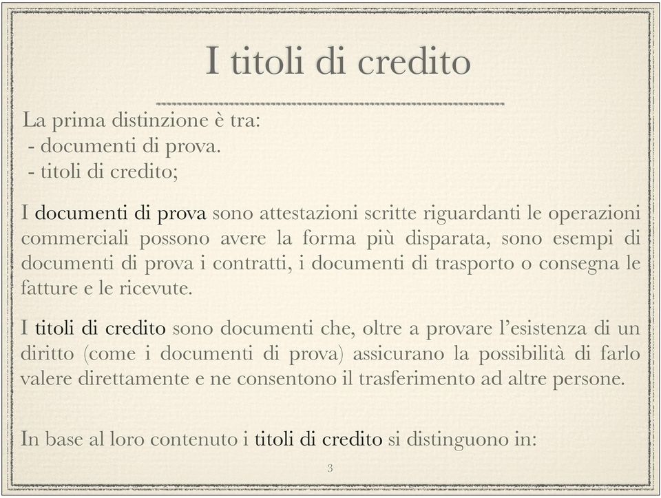 più disparata, sono esempi di documenti di prova i contratti, i documenti di trasporto o consegna le fatture e le ricevute.