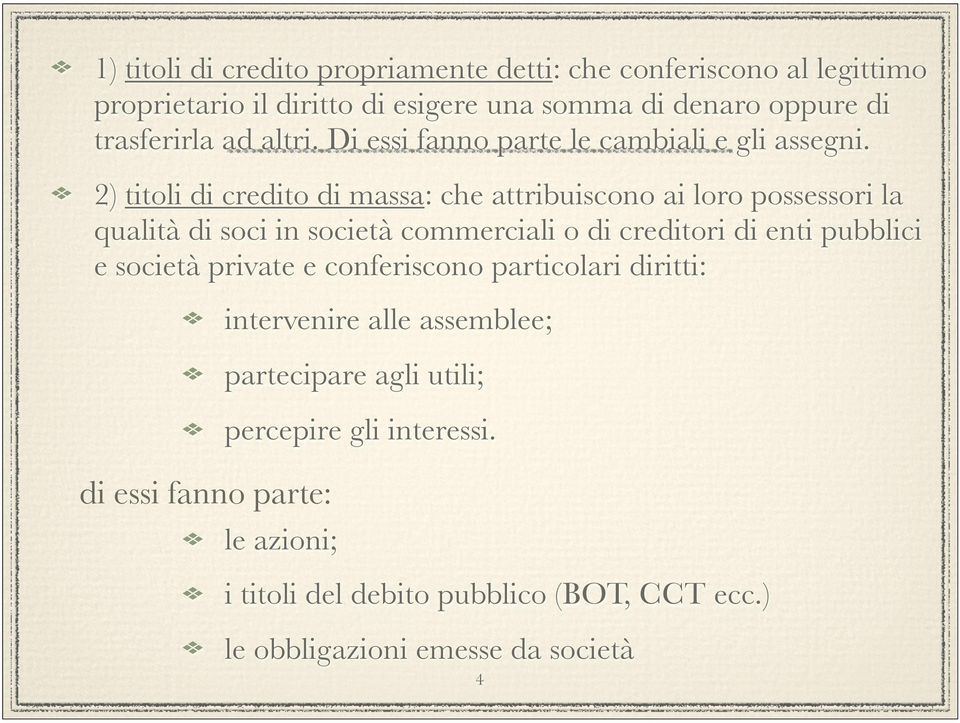 2) titoli di credito di massa: che attribuiscono ai loro possessori la qualità di soci in società commerciali o di creditori di enti pubblici e