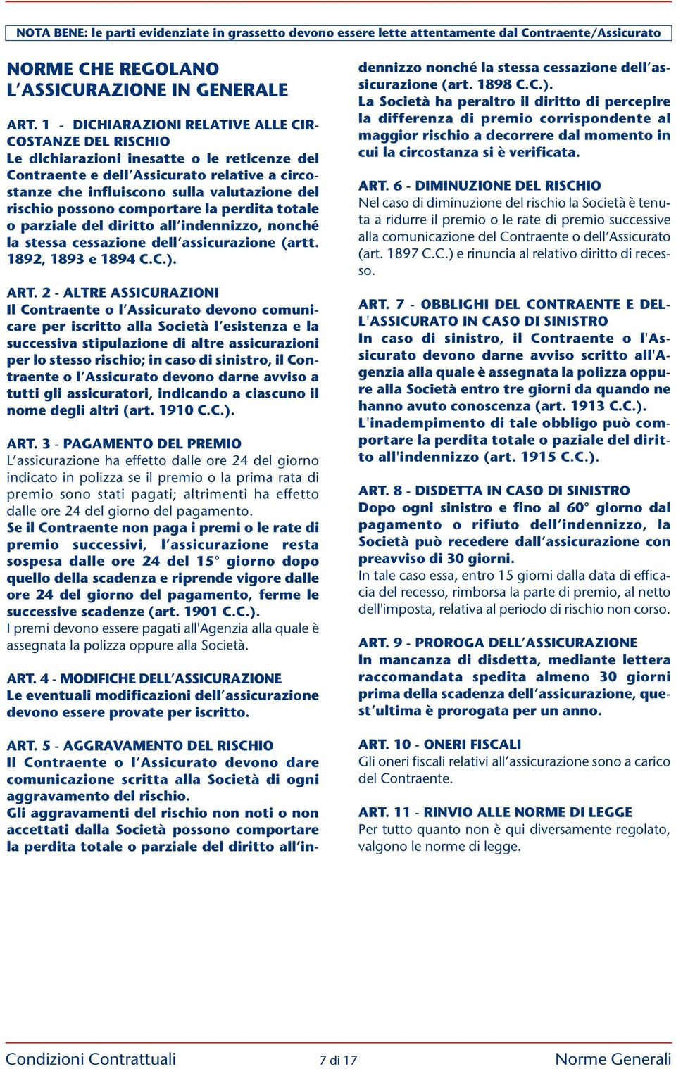 rischio possono comportare la perdita to ta le o parziale del diritto all indennizzo, nonché la stessa ces sa zione dell assicurazione (artt. 1892, 1893 e 1894 C.C.). ART.