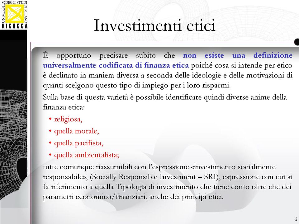 Sulla base di questa varietà è possibile identificare quindi diverse anime della finanza etica: religiosa, quella morale, quella pacifista, quella ambientalista; tutte comunque