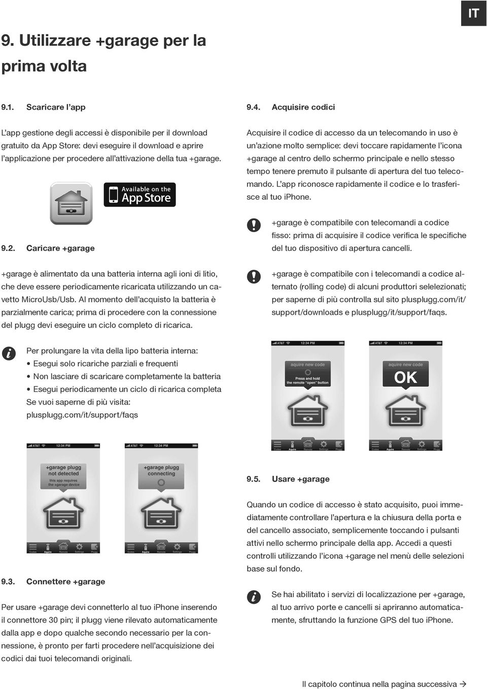 Acquisire il codice di accesso da un telecomando in uso è un azione molto semplice: devi toccare rapidamente l icona +garage al centro dello schermo principale e nello stesso tempo tenere premuto il