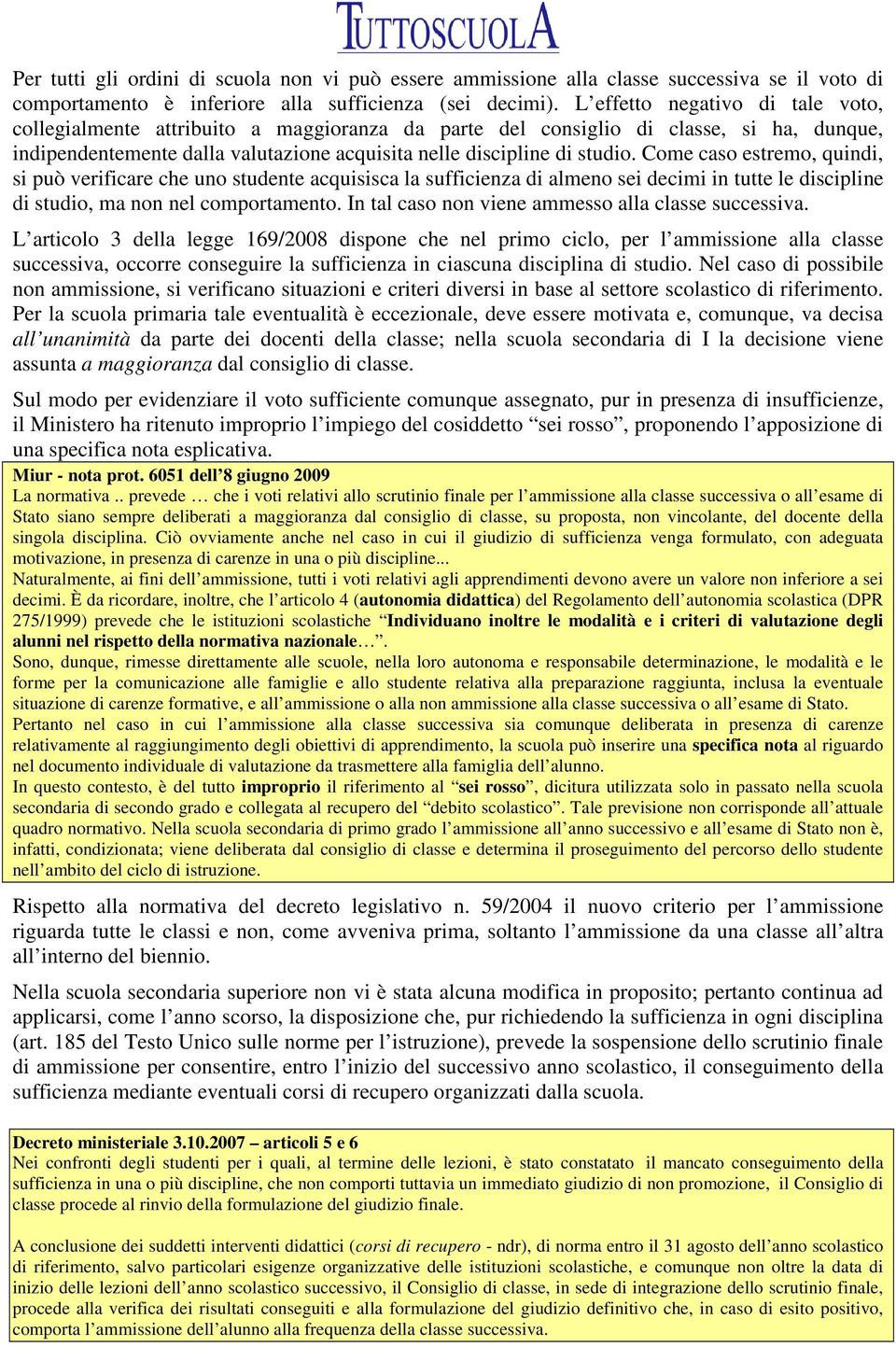 Come caso estremo, quindi, si può verificare che uno studente acquisisca la sufficienza di almeno sei decimi in tutte le discipline di studio, ma non nel comportamento.