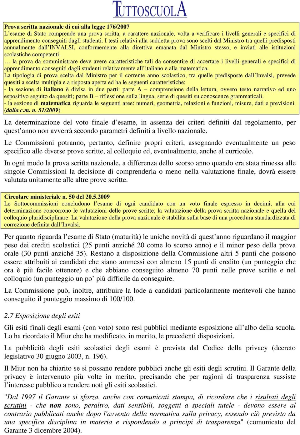 I testi relativi alla suddetta prova sono scelti dal Ministro tra quelli predisposti annualmente dall INVALSI, conformemente alla direttiva emanata dal Ministro stesso, e inviati alle istituzioni