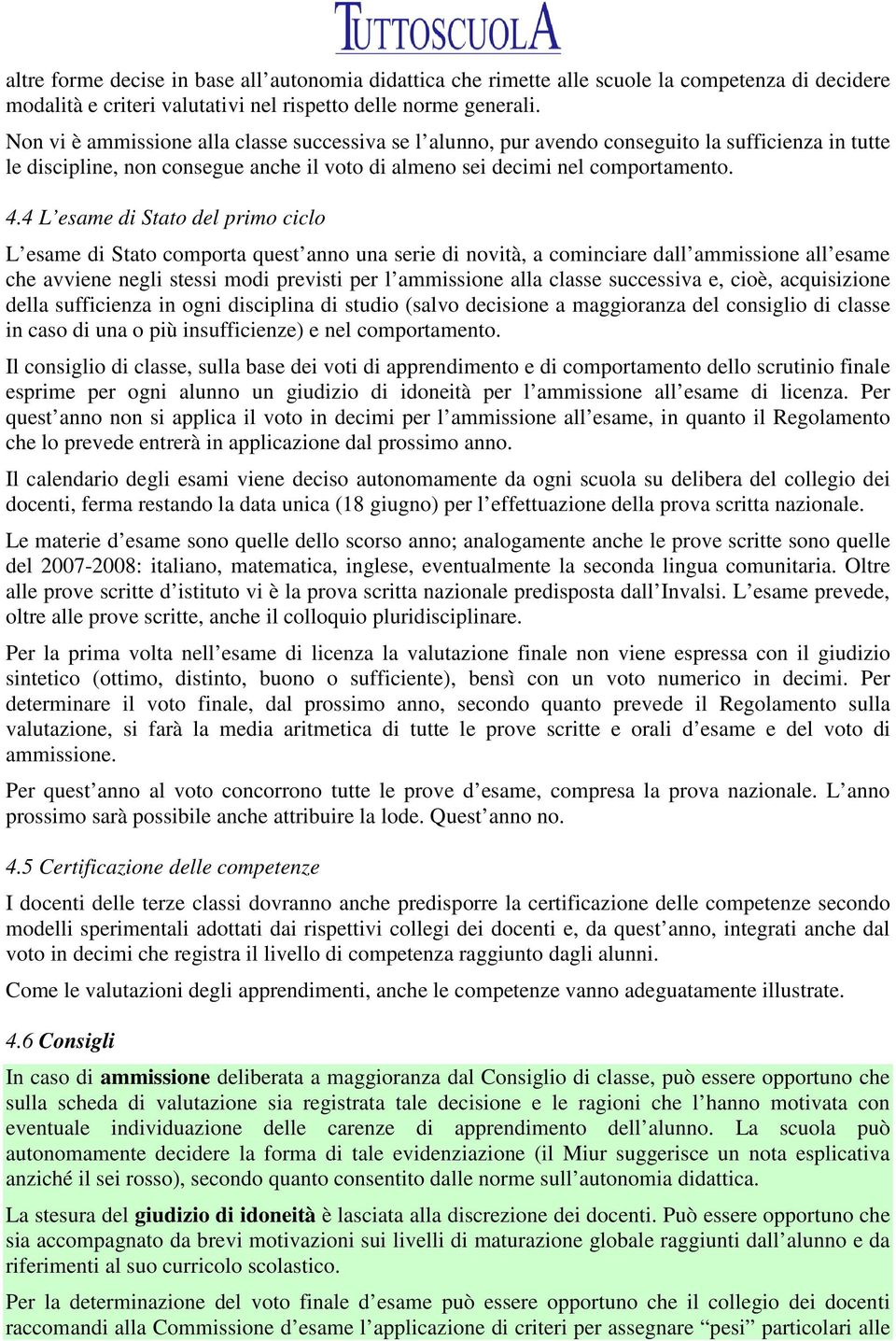 4 L esame di Stato del primo ciclo L esame di Stato comporta quest anno una serie di novità, a cominciare dall ammissione all esame che avviene negli stessi modi previsti per l ammissione alla classe