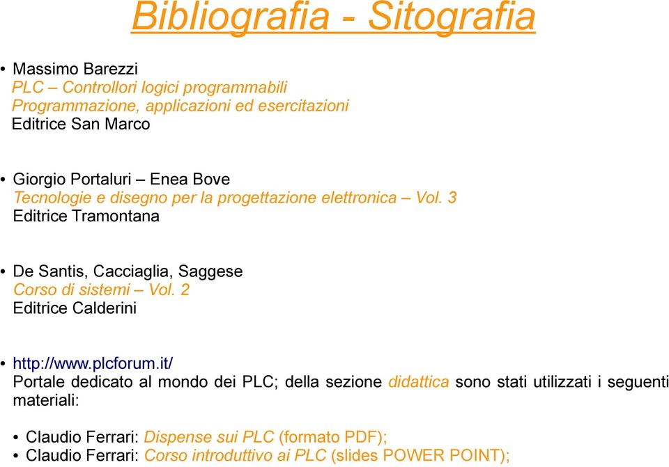 3 Editrice Tramontana De Santis, Cacciaglia, Saggese Corso di sistemi Vol. 2 Editrice Calderini http://www.plcforum.