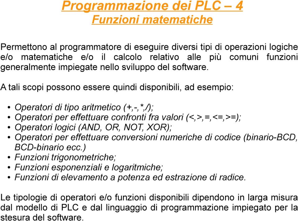 A tali scopi possono essere quindi disponibili, ad esempio: Operatori di tipo aritmetico (+,-,*,/); Operatori per effettuare confronti fra valori (<,>,=,<=,>=); Operatori logici (AND, OR, NOT, XOR);