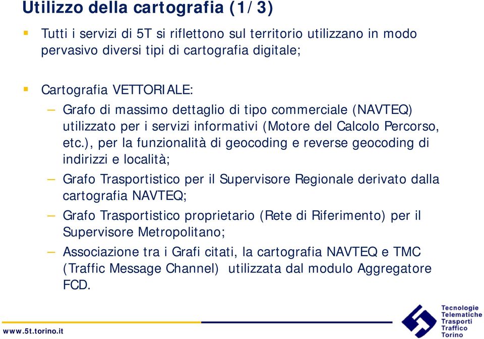 ), per la funzionalità di geocoding e reverse geocoding di indirizzi e località; Grafo Trasportistico per il Supervisore Regionale derivato dalla cartografia NAVTEQ;