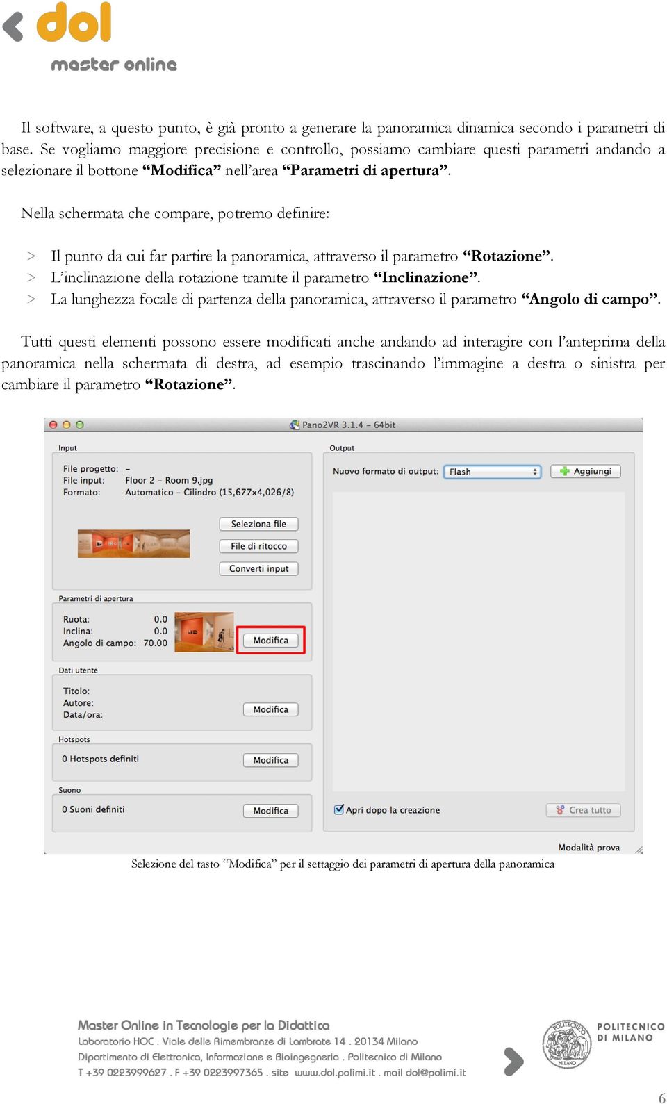 Nella schermata che compare, potremo definire: > Il punto da cui far partire la panoramica, attraverso il parametro Rotazione. > L inclinazione della rotazione tramite il parametro Inclinazione.