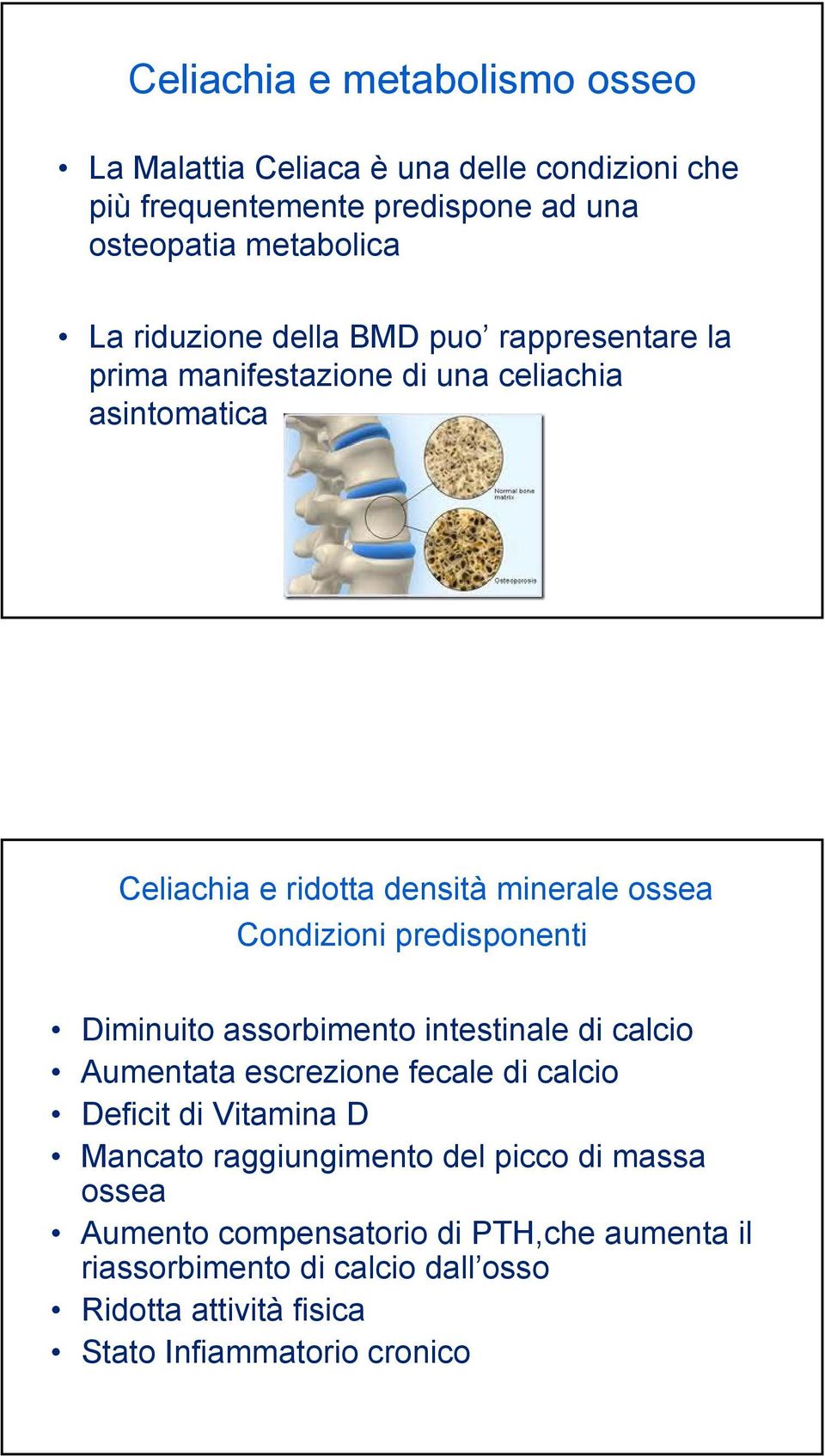 predisponenti Diminuito assorbimento intestinale di calcio Aumentata escrezione fecale di calcio Deficit di Vitamina D Mancato raggiungimento del