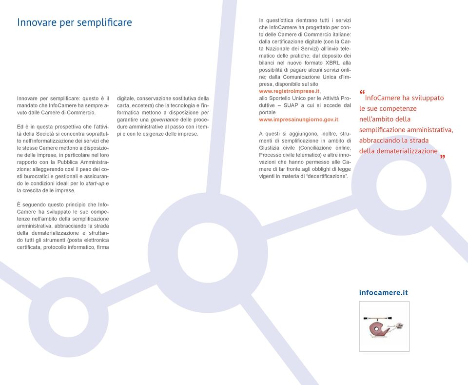 rapporto con la Pubblica Amministrazione: alleggerendo così il peso dei costi burocratici e gestionali e assicurando le condizioni ideali per lo start-up e la crescita delle imprese.