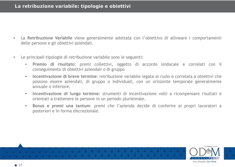 gruppo Incentivazione di breve termine: retribuzione variabile legata al ruolo e correlata a obiettivi che possono essere aziendali, di gruppo o individuali, con un orizzonte temporale generalmente