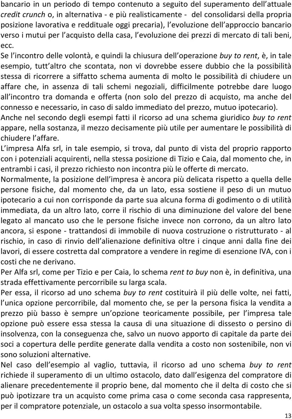 Se l incontro delle volontà, e quindi la chiusura dell operazione buy to rent, è, in tale esempio, tutt altro che scontata, non vi dovrebbe essere dubbio che la possibilità stessa di ricorrere a