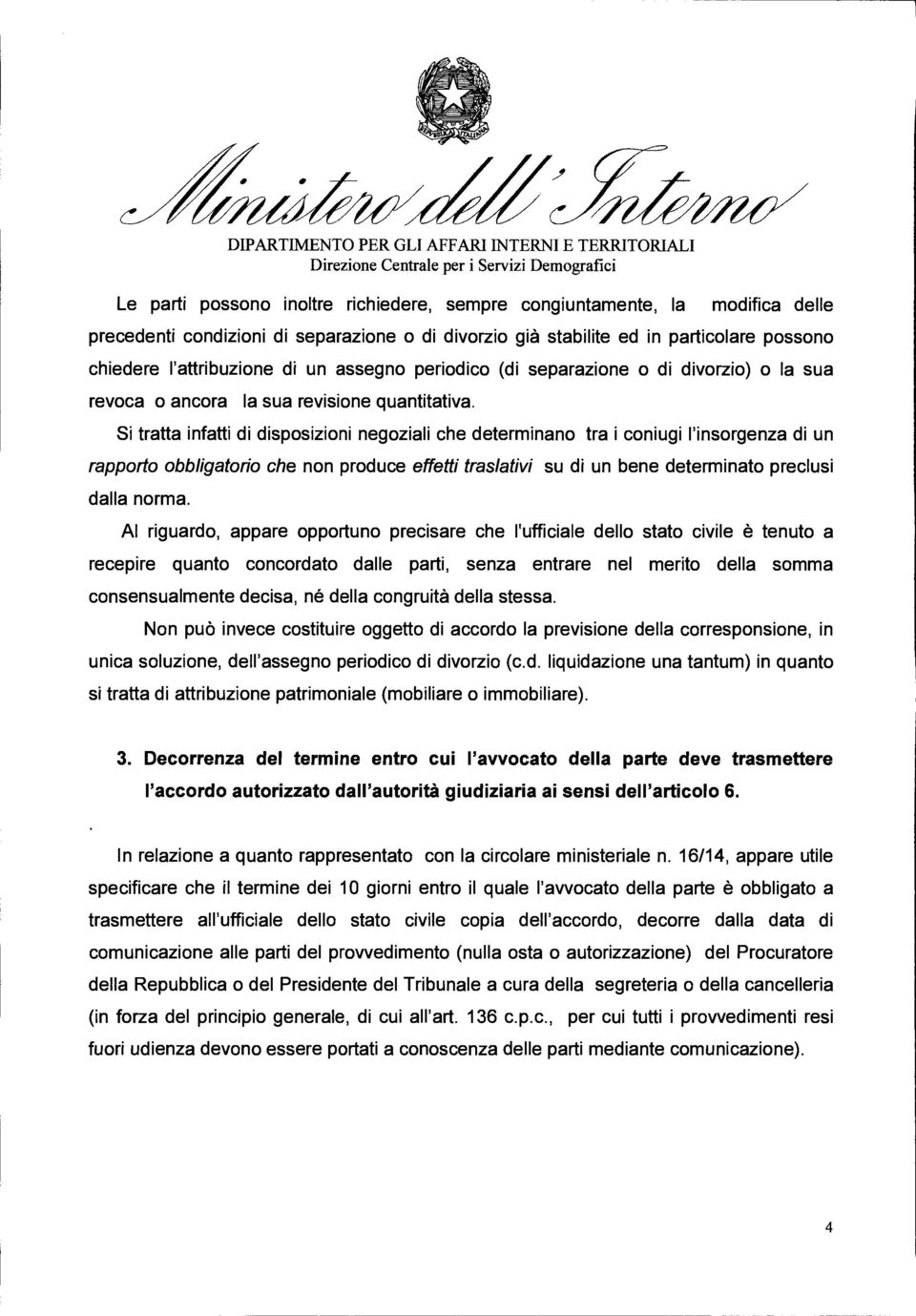 Si tratta infatti di disposizioni negoziali che determinano tra i coniugi l'insorgenza di un rapporto obbligatorio che non produce effetti traslativi su di un bene determinato preclusi dalla norma.