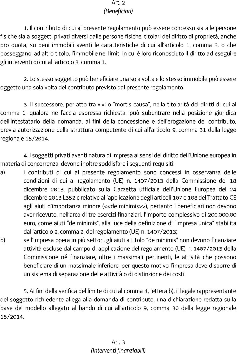 beni immobili aventi le caratteristiche di cui all articolo 1, comma 3, o che posseggano, ad altro titolo, l immobile nei limiti in cui è loro riconosciuto il diritto ad eseguire gli interventi di