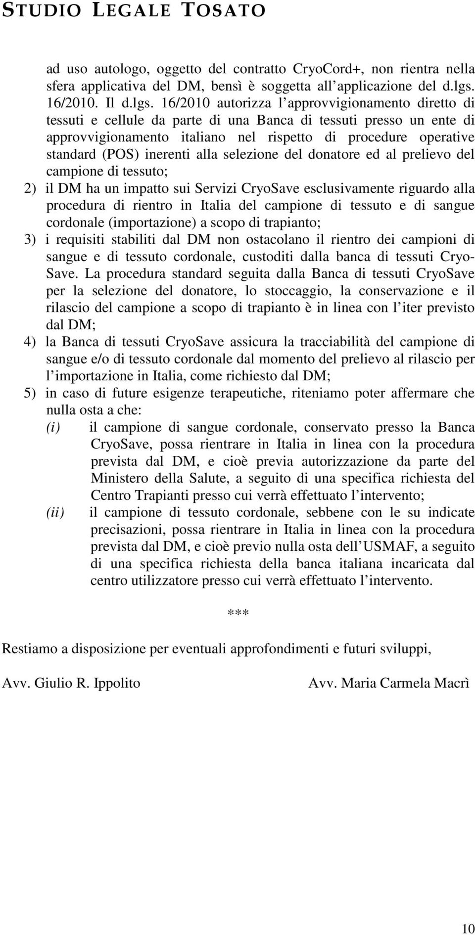 16/2010 autorizza l approvvigionamento diretto di tessuti e cellule da parte di una Banca di tessuti presso un ente di approvvigionamento italiano nel rispetto di procedure operative standard (POS)