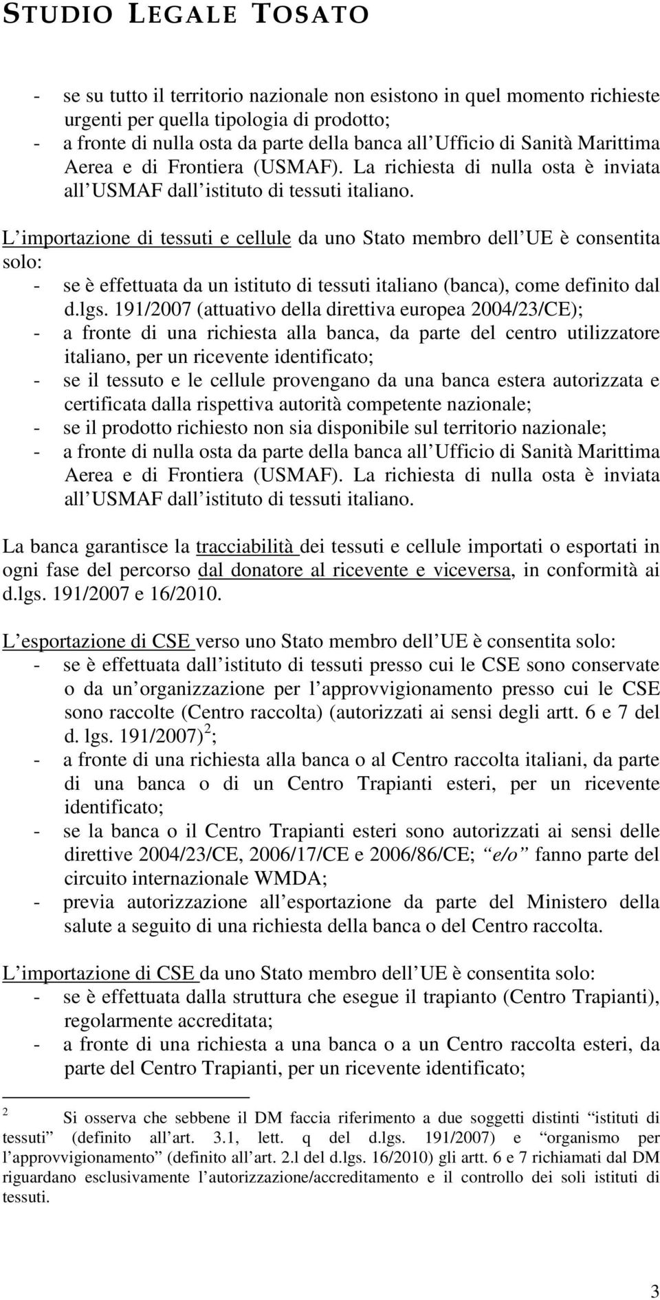 L importazione di tessuti e cellule da uno Stato membro dell UE è consentita solo: - se è effettuata da un istituto di tessuti italiano (banca), come definito dal d.lgs.