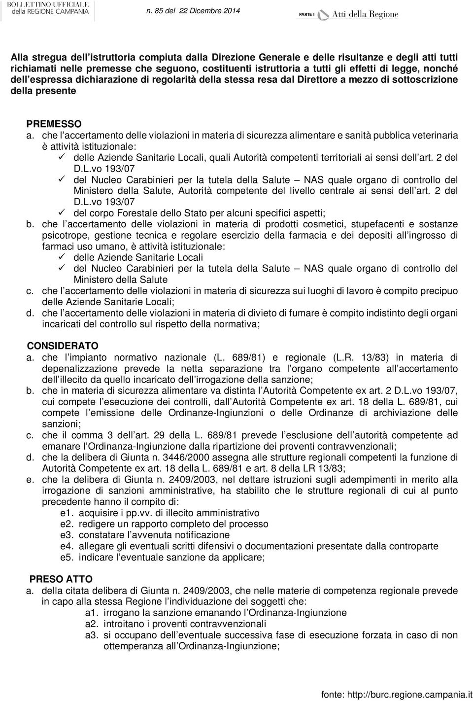 che l accertamento delle violazioni in materia di sicurezza alimentare e sanità pubblica veterinaria è attività istituzionale: delle Aziende Sanitarie Locali, quali Autorità competenti territoriali