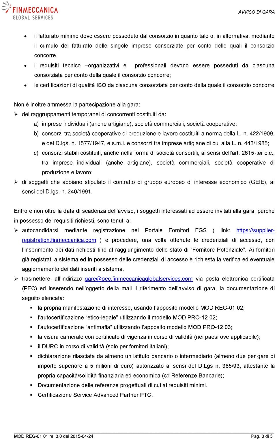 i requisiti tecnico organizzativi e professionali devono essere posseduti da ciascuna consorziata per conto della quale il consorzio concorre; le certificazioni di qualità ISO da ciascuna consorziata