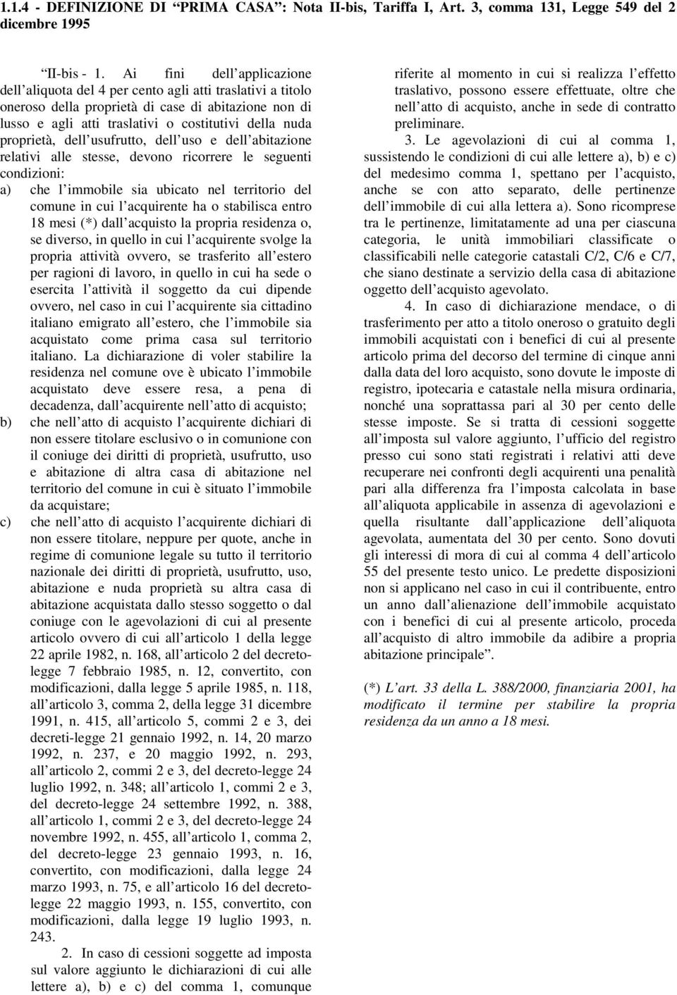 proprietà, dell usufrutto, dell uso e dell abitazione relativi alle stesse, devono ricorrere le seguenti condizioni: a) che l immobile sia ubicato nel territorio del comune in cui l acquirente ha o