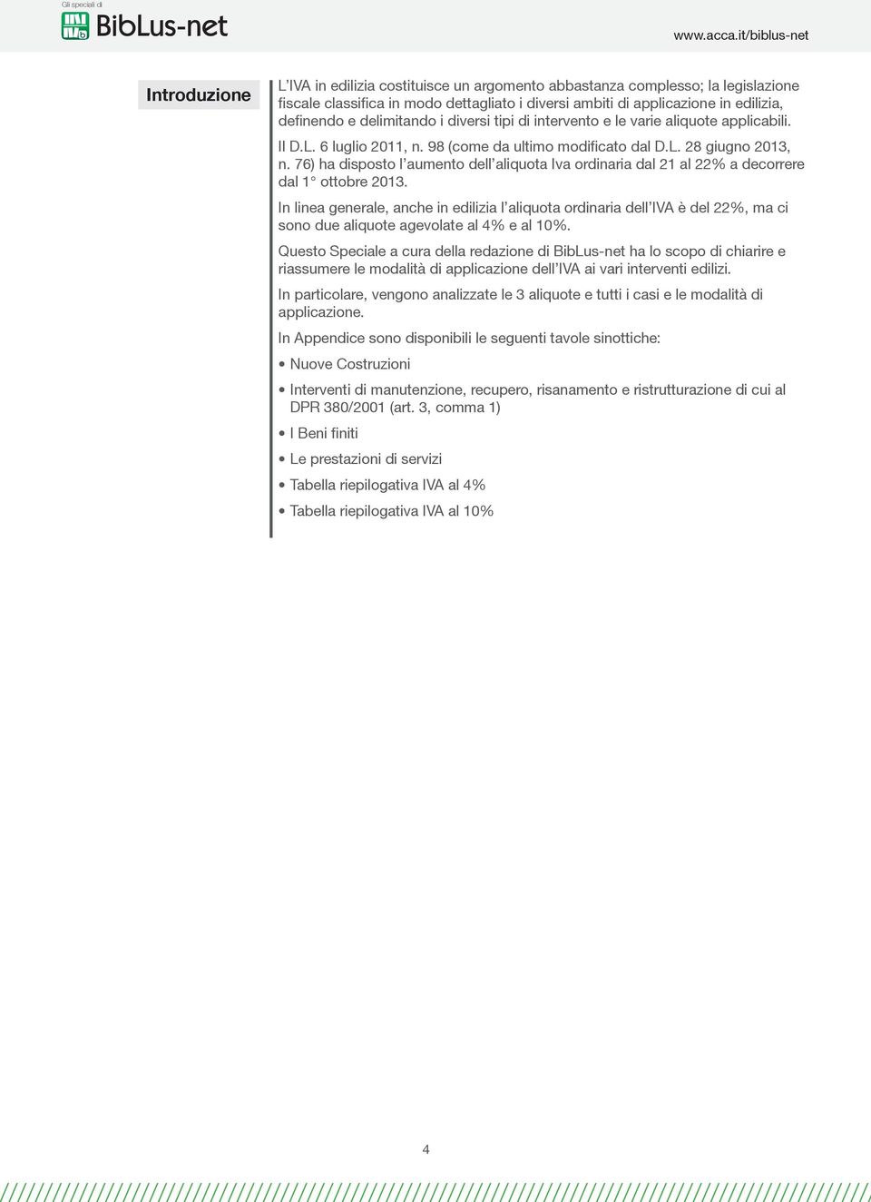 76) ha disposto l aumento dell aliquota Iva ordinaria dal 21 al 22% a decorrere dal 1 ottobre 2013.