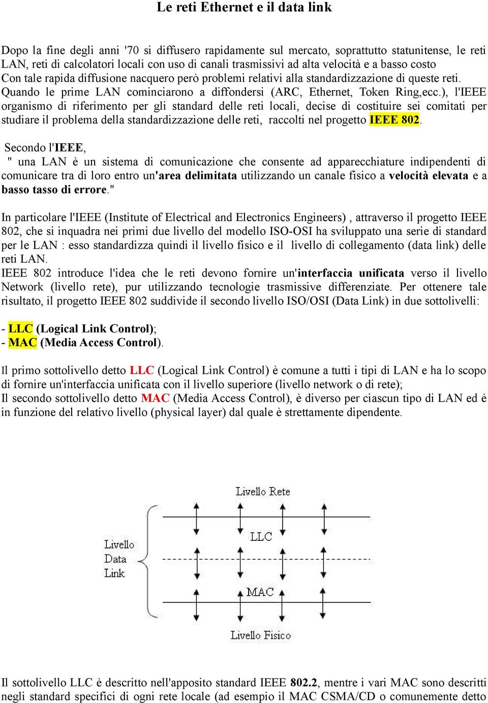 Quando le prime LAN cominciarono a diffondersi (ARC, Ethernet, Token Ring,ecc.