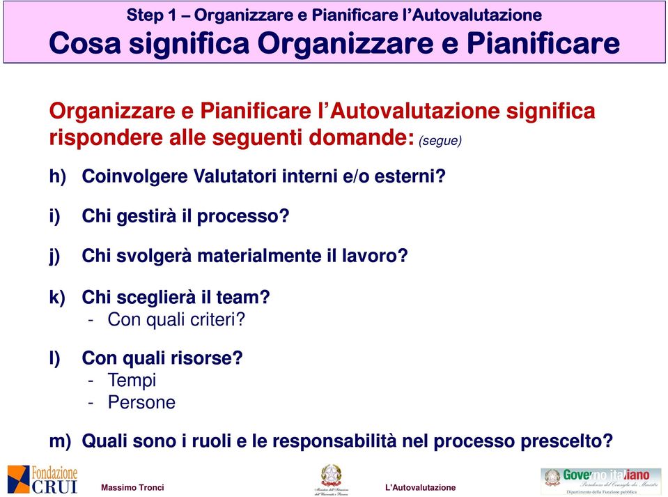 missione, le risorse e il contesto in cui l amministrazione si trova ad operare E indispensabile l attenzione specifica e continua della Direzione,