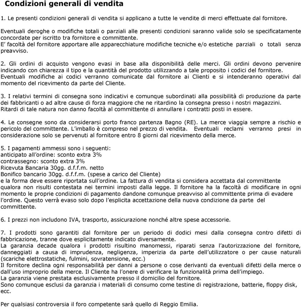 E facoltà del fornitore apportare alle apparecchiature modifiche tecniche e/o estetiche parziali o totali senza preavviso. 2.