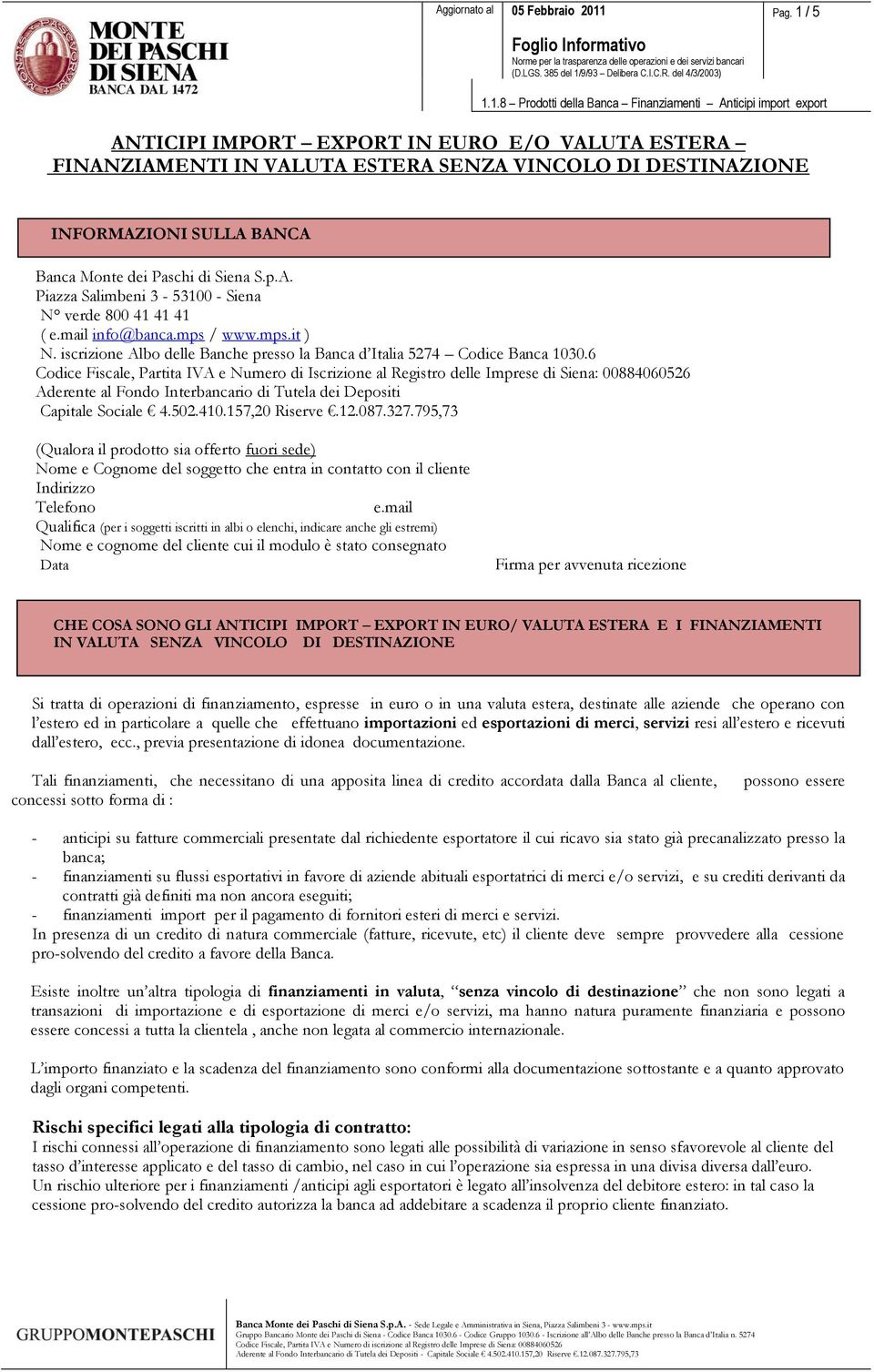 6 Codice Fiscale, Partita IVA e Numero di Iscrizione al Registro delle Imprese di Siena: 00884060526 Aderente al Fondo Interbancario di Tutela dei Depositi Capitale Sociale 4.502.410.157,20 Riserve.