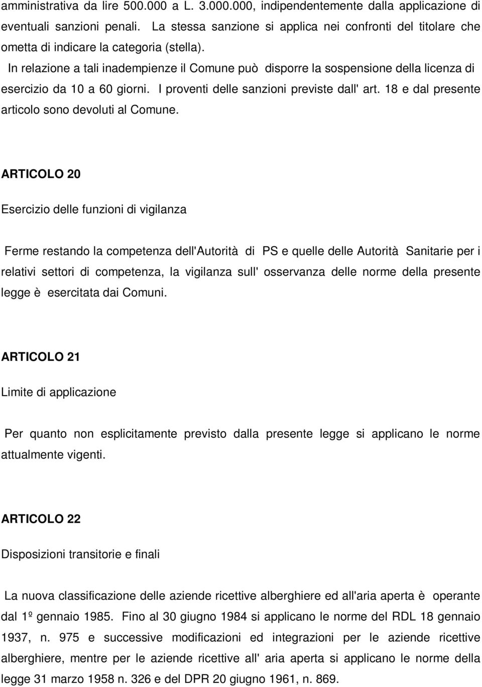 In relazione a tali inadempienze il Comune può disporre la sospensione della licenza di esercizio da 10 a 60 giorni. I proventi delle sanzioni previste dall' art.