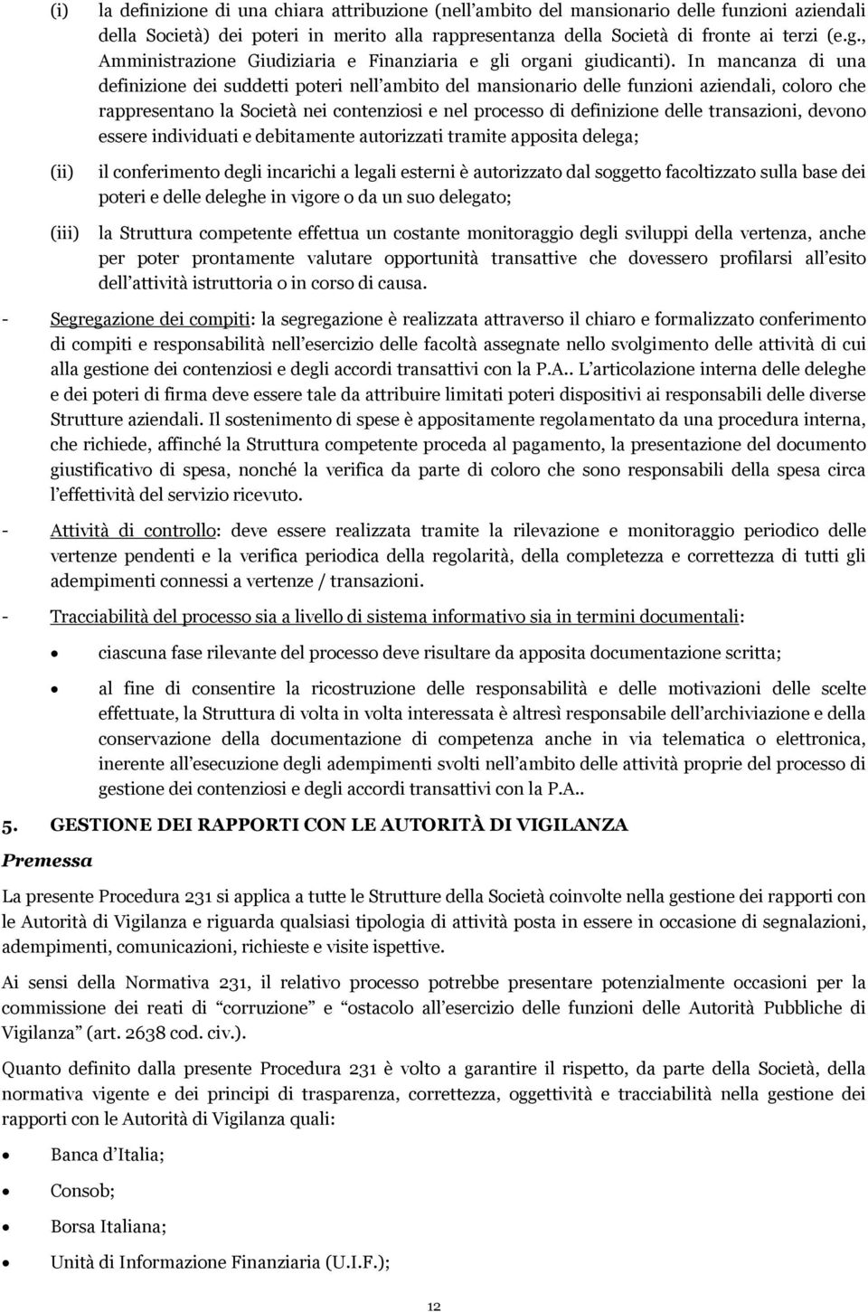 In mancanza di una definizione dei suddetti poteri nell ambito del mansionario delle funzioni aziendali, coloro che rappresentano la Società nei contenziosi e nel processo di definizione delle