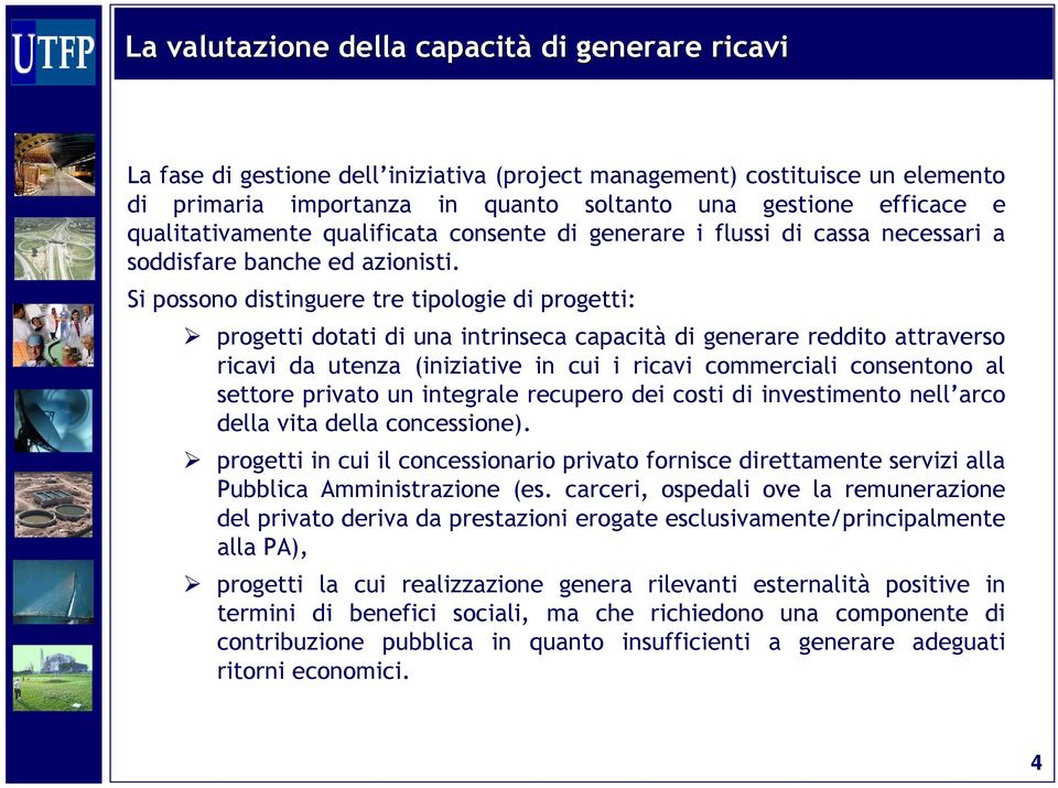 Si possono distinguere tre tipologie di progetti: progetti dotati di una intrinseca capacità di generare reddito attraverso ricavi da utenza (iniziative in cui i ricavi commerciali consentono al