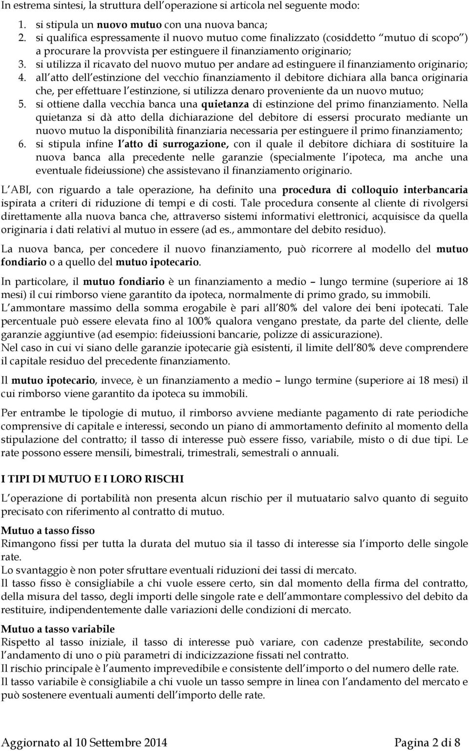 si utilizza il ricavato del nuovo mutuo per andare ad estinguere il finanziamento originario; 4.