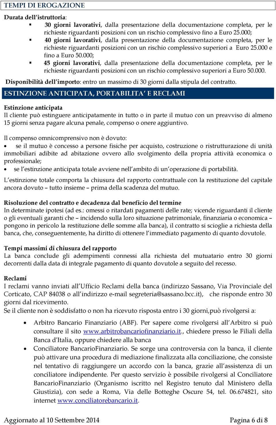 000; 45 giorni lavorativi, dalla presentazione della documentazione completa, per le richieste riguardanti posizioni con un rischio complessivo superiori a Euro 50.000. Disponibilità dell importo: entro un massimo di 30 giorni dalla stipula del contratto.