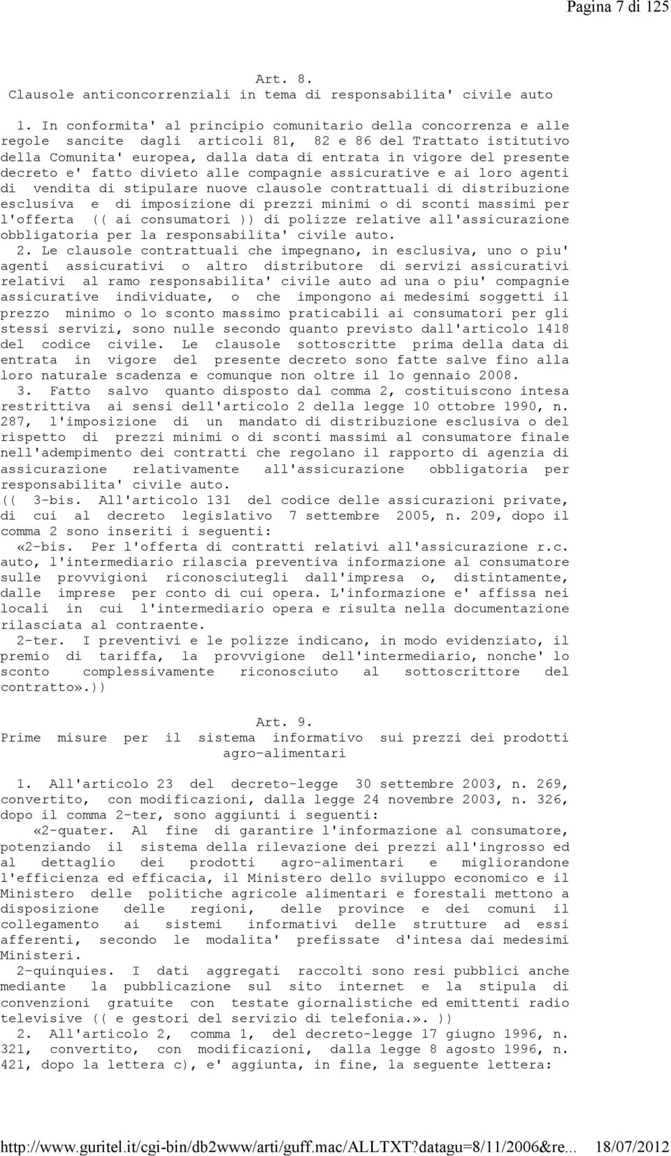 presente decreto e' fatto divieto alle compagnie assicurative e ai loro agenti di vendita di stipulare nuove clausole contrattuali di distribuzione esclusiva e di imposizione di prezzi minimi o di