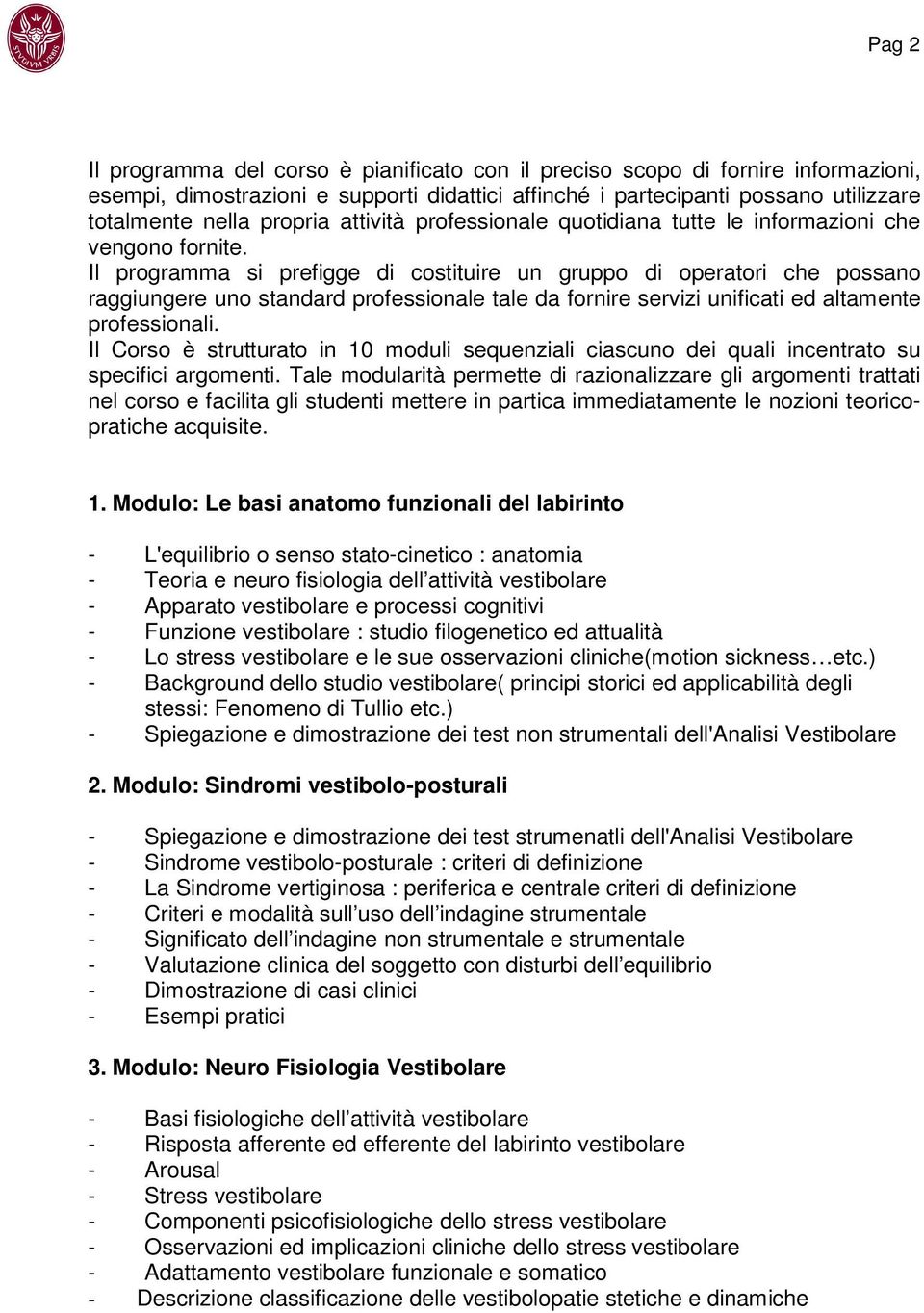 Il programma si prefigge di costituire un gruppo di operatori che possano raggiungere uno standard professionale tale da fornire servizi unificati ed altamente professionali.