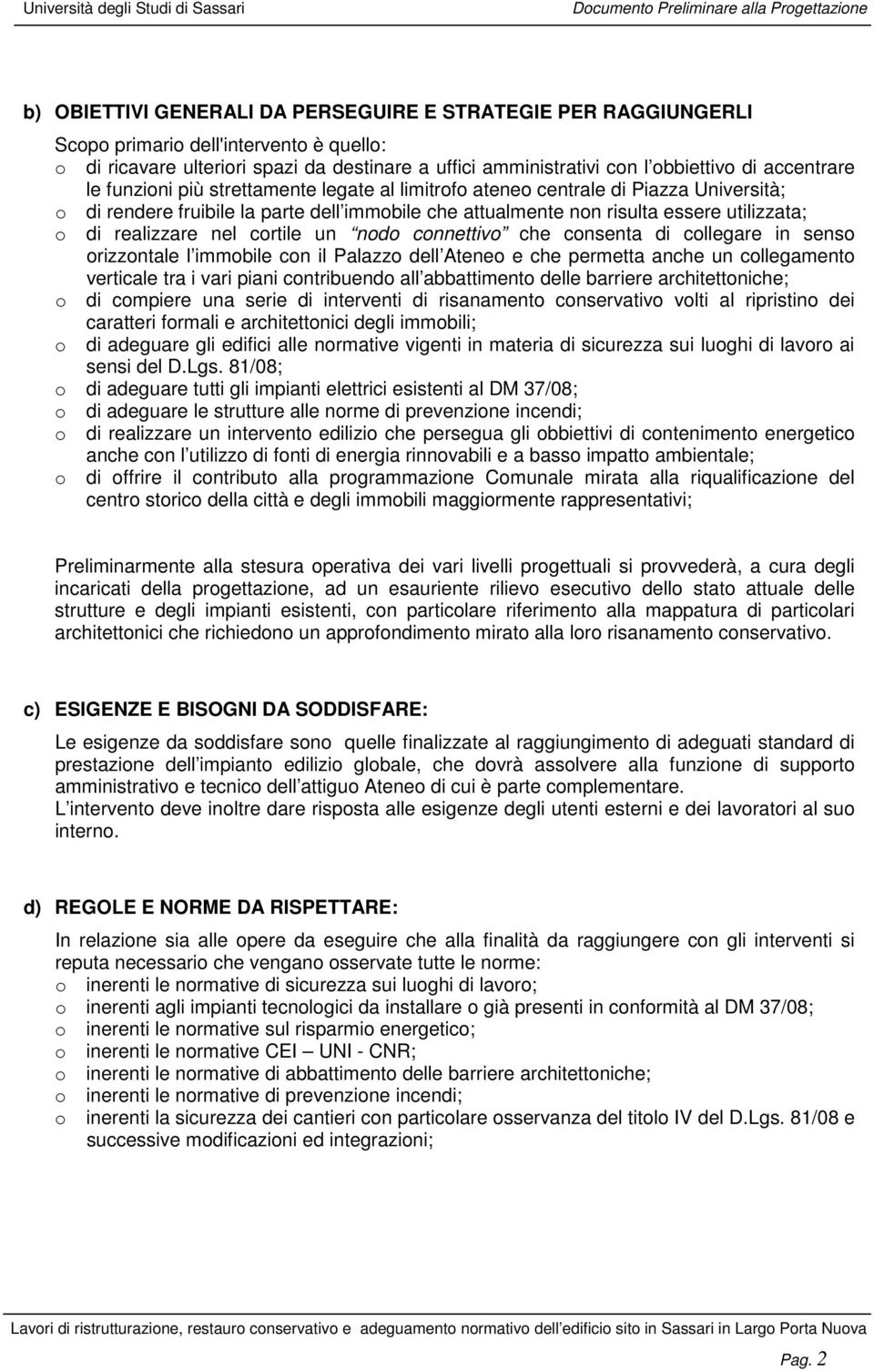 realizzare nel cortile un nodo connettivo che consenta di collegare in senso orizzontale l immobile con il Palazzo dell Ateneo e che permetta anche un collegamento verticale tra i vari piani