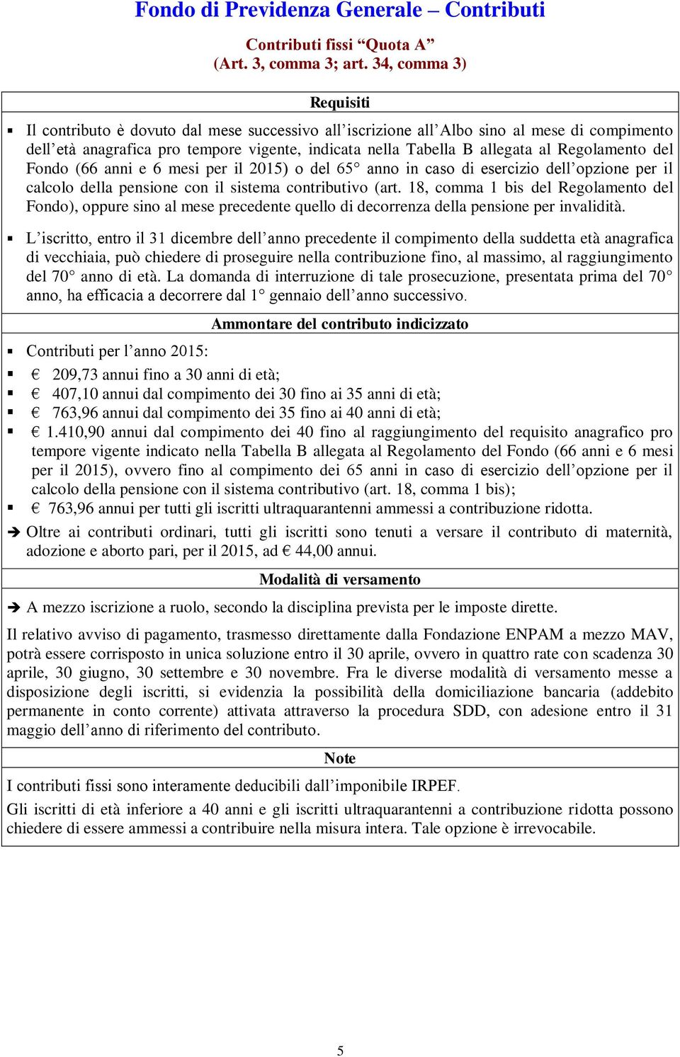 del Fondo (66 anni e 6 mesi per il 2015) o del 65 anno in caso di esercizio dell opzione per il calcolo della pensione con il sistema contributivo (art.