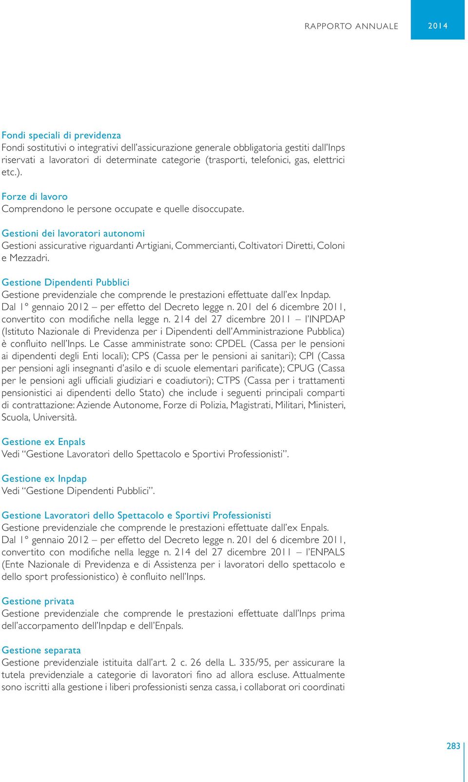 Gestioni dei lavoratori autonomi Gestioni assicurative riguardanti Artigiani, Commercianti, Coltivatori Diretti, Coloni e Mezzadri.