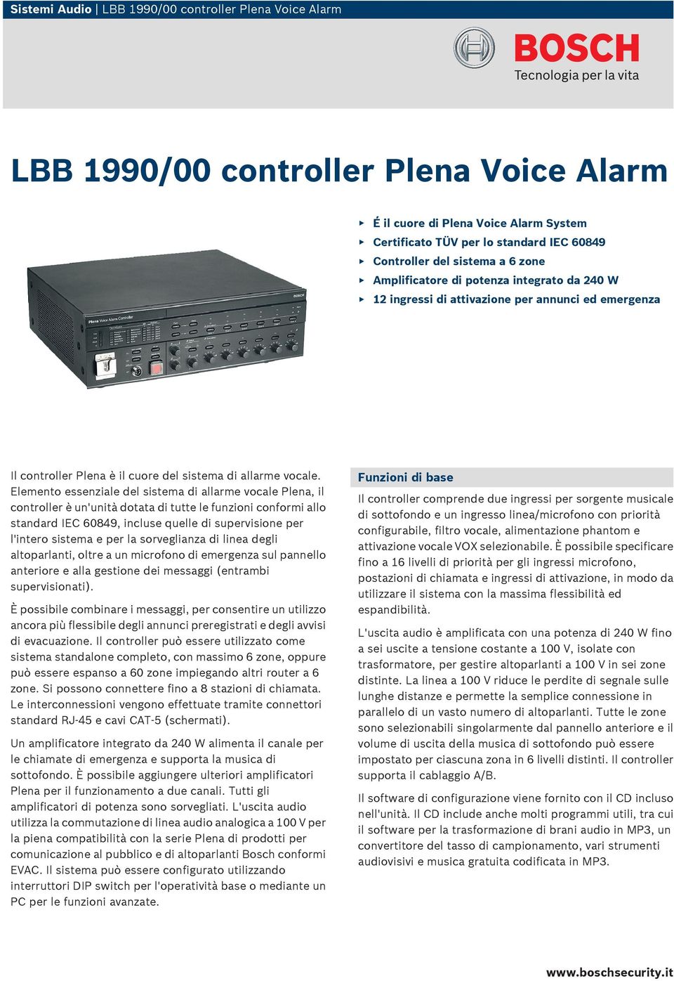 Elemento essenziale del sistema di allarme vocale Plena, il controller è un'unità dotata di tutte le funzioni conformi allo standard IEC 60849, incluse quelle di supervisione per l'intero sistema e