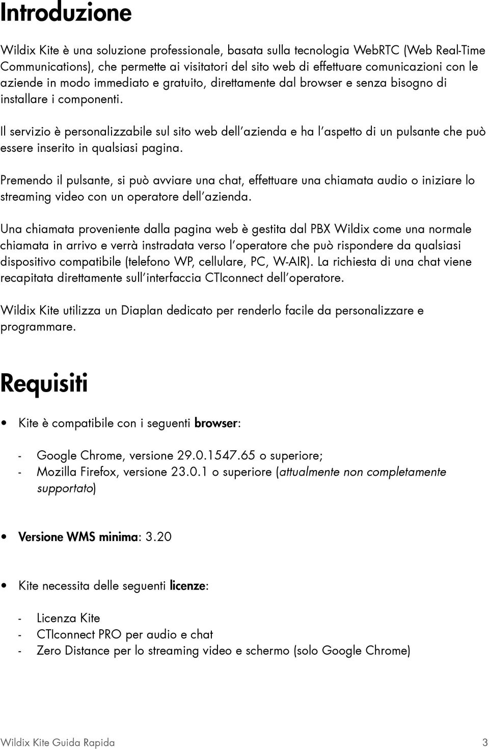 Il servizio è personalizzabile sul sito web dell azienda e ha l aspetto di un pulsante che può essere inserito in qualsiasi pagina.