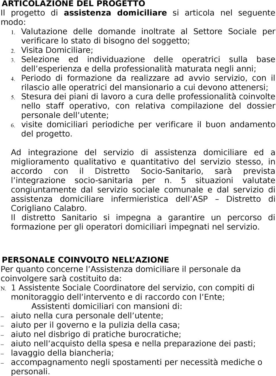 Selezione ed individuazione delle operatrici sulla base dell esperienza e della professionalità maturata negli anni; 4.