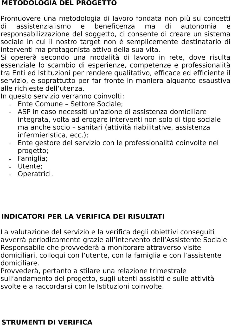 Si opererà secondo una modalità di lavoro in rete, dove risulta essenziale lo scambio di esperienze, competenze e professionalità tra Enti ed Istituzioni per rendere qualitativo, efficace ed